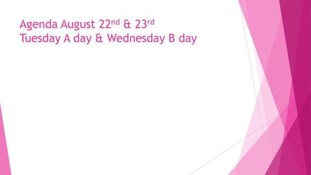 Agenda August 22nd & 23rd Tuesday A day & Wednesday B day