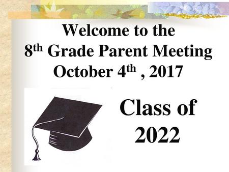 Welcome to the 8th Grade Parent Meeting October 4th , 2017