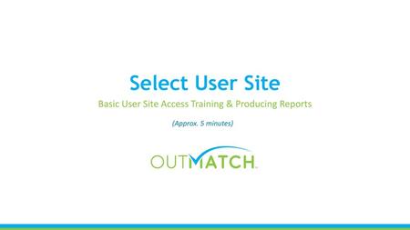 Basic User Site Access Training & Producing Reports