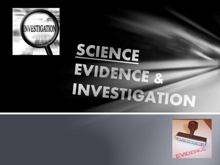 SCIENCE EVIDENCE & INVESTIGATION