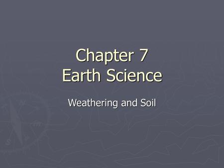 Chapter 7 Earth Science Weathering and Soil.