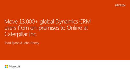 BRK2264 Move 13,000+ global Dynamics CRM users from on-premises to Online at Caterpillar Inc. Todd Byrne & John Finney 1 Business Unit Name Here.