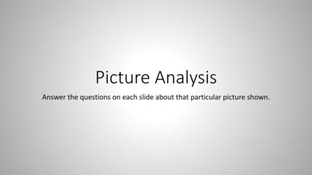 Picture Analysis Answer the questions on each slide about that particular picture shown.