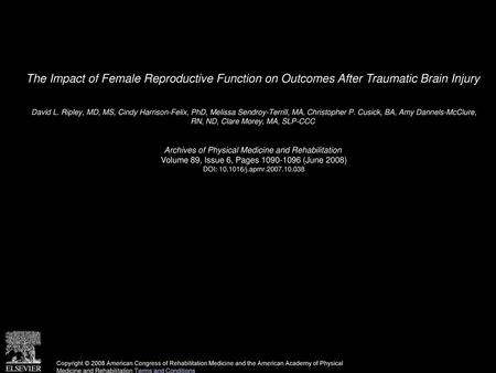 The Impact of Female Reproductive Function on Outcomes After Traumatic Brain Injury  David L. Ripley, MD, MS, Cindy Harrison-Felix, PhD, Melissa Sendroy-Terrill,