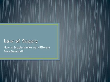 How is Supply similar yet different from Demand?