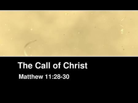 The Call of Christ Matthew 11:28-30.