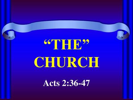 “THE” CHURCH Acts 2:36-47.