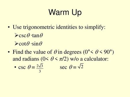 Warm Up Use trigonometric identities to simplify: csc ∙tan