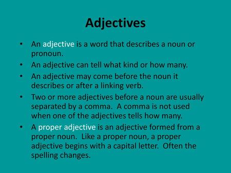 Adjectives An adjective is a word that describes a noun or pronoun.