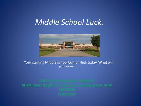 Middle School Luck. Your starting Middle school/Junior High today. What will you wear? Dark colors (gray, black, dark blue) Bright colors (bright red,