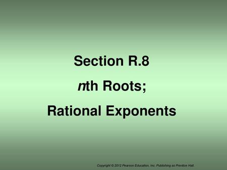 Section R.8 nth Roots; Rational Exponents