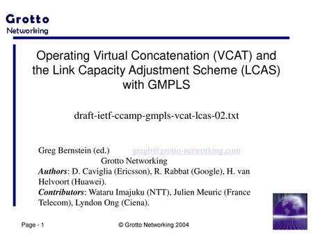 Operating Virtual Concatenation (VCAT) and the Link Capacity Adjustment Scheme (LCAS) with GMPLS draft-ietf-ccamp-gmpls-vcat-lcas-02.txt Greg Bernstein.