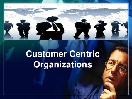 Customer Centric Organizations