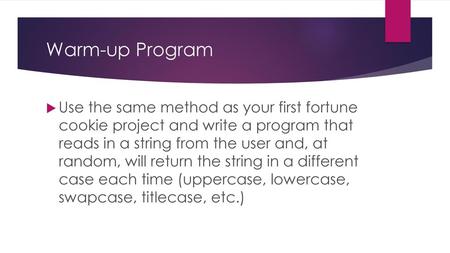 Warm-up Program Use the same method as your first fortune cookie project and write a program that reads in a string from the user and, at random, will.