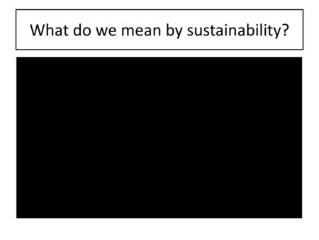 What do we mean by sustainability?