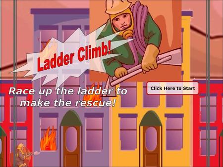 Race up the ladder to make the rescue!