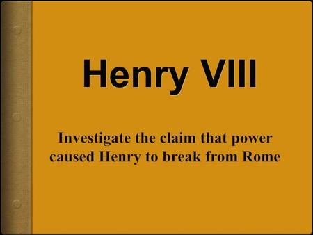 Investigate the claim that power caused Henry to break from Rome