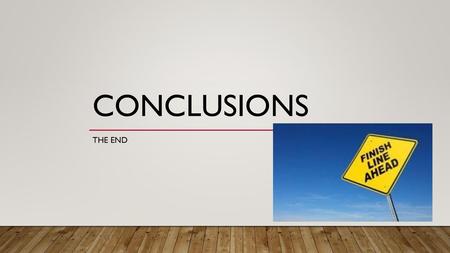 Conclusions The End.