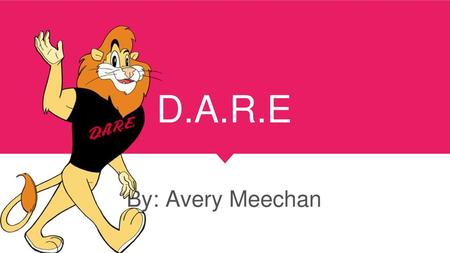 D.A.R.E By: Avery Meechan.