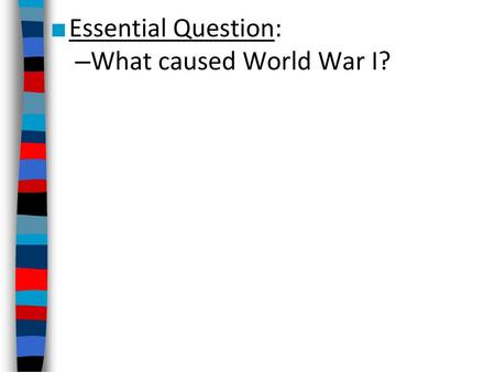Essential Question: What caused World War I?.