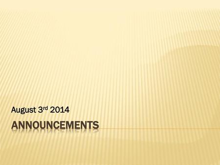 August 3rd 2014 Announcements.