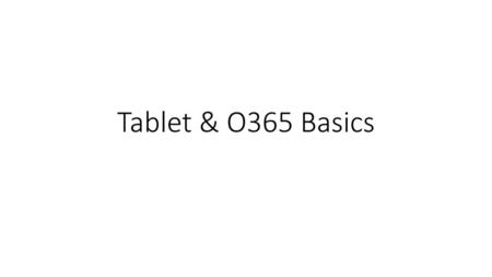 Tablet & O365 Basics.
