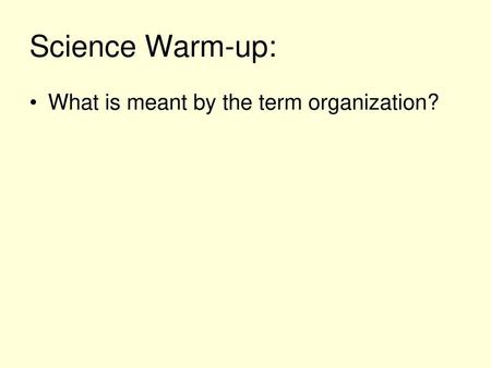 Science Warm-up: What is meant by the term organization?