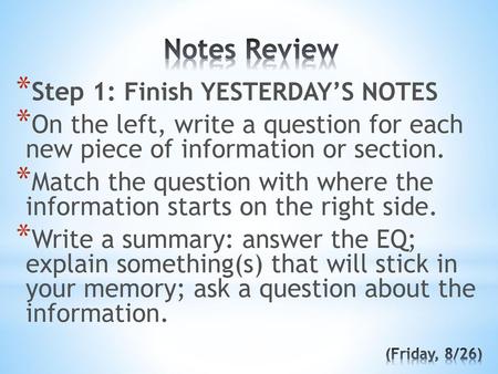 (Friday, 8/26) Notes Review Step 1: Finish YESTERDAY’S NOTES