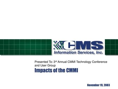 Presented To: 3rd Annual CMMI Technology Conference and User Group