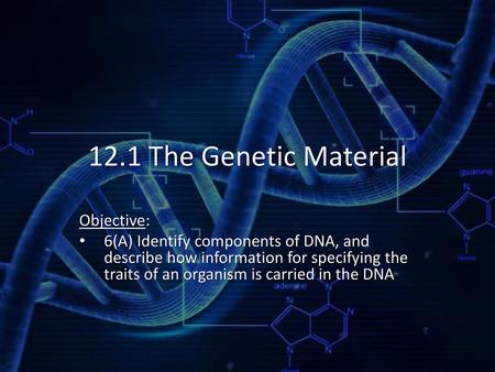 12.1 The Genetic Material Objective: