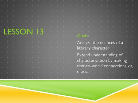 Lesson 13 Goals: Analyze the nuances of a literary character