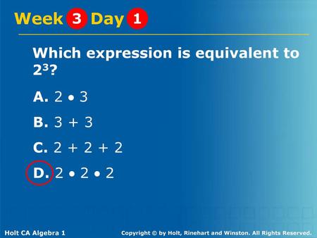 Week Day 3 1 Which expression is equivalent to 23? A. 2  3 B