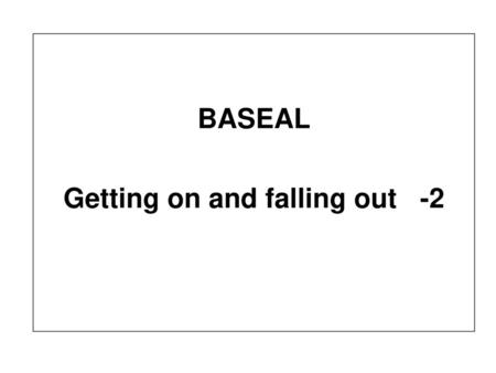 BASEAL Getting on and falling out -2