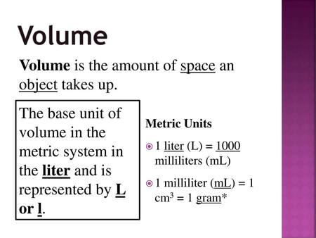Volume Volume is the amount of space an object takes up.