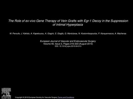 The Role of ex-vivo Gene Therapy of Vein Grafts with Egr-1 Decoy in the Suppression of Intimal Hyperplasia  M. Peroulis, J. Kakisis, A. Kapelouzou, A.
