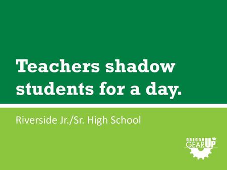 Teachers shadow students for a day.