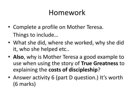 Homework Complete a profile on Mother Teresa. Things to include…