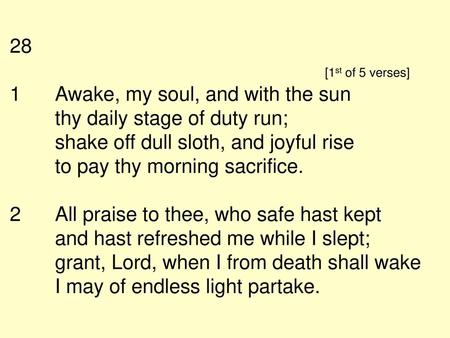 28. [1st of 5 verses] 1. Awake, my soul, and with the sun
