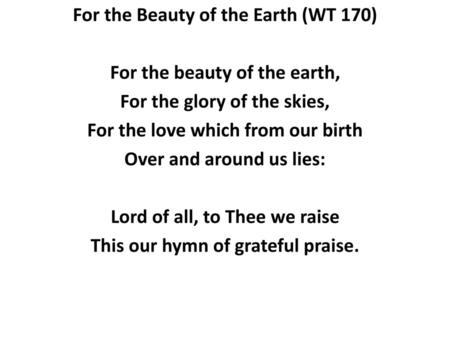 For the Beauty of the Earth (WT 170) For the beauty of the earth,