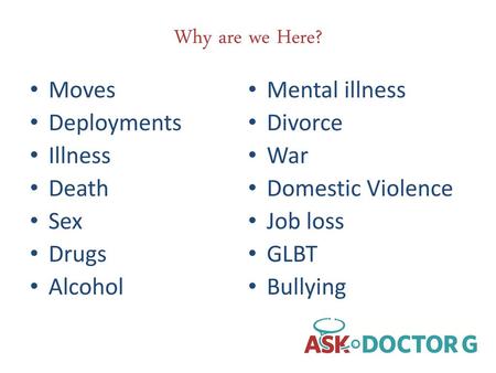 Why are we Here? Moves Mental illness Deployments Divorce Illness War