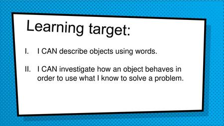 Learning target: I CAN describe objects using words.
