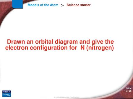 Science starter Drawn an orbital diagram and give the electron configuration for N (nitrogen)