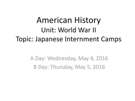 American History Unit: World War II Topic: Japanese Internment Camps