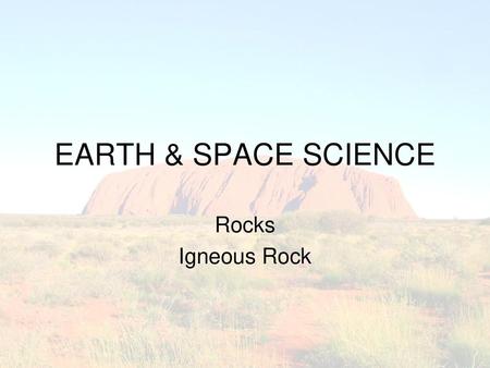 EARTH & SPACE SCIENCE Rocks Igneous Rock.
