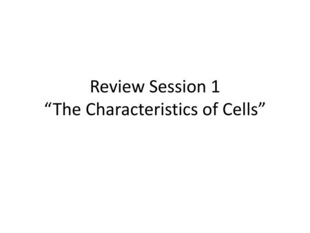 Review Session 1 “The Characteristics of Cells”