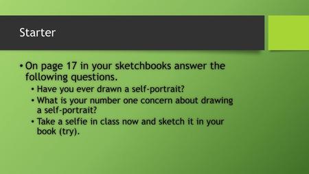 Starter On page 17 in your sketchbooks answer the following questions.