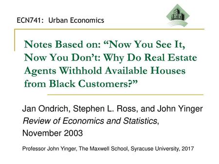 ECN741: Urban Economics Notes Based on: “Now You See It, Now You Don’t: Why Do Real Estate Agents Withhold Available Houses from Black Customers?” Jan.