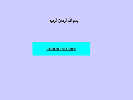 بسم الله الرحمن الرحيم COHORT STUDIES.