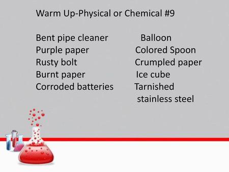 Warm Up-Physical or Chemical #9 Bent pipe cleaner Balloon Purple paper Colored Spoon Rusty bolt.