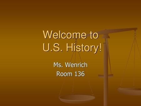 Welcome to U.S. History! Ms. Wenrich Room 136.